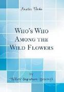 Who's Who Among the Wild Flowers (Classic Reprint)