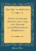 Meine Londoner Mission 1912-1914, und Eingabe an das Preußische Herrenhaus (Classic Reprint)