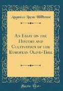An Essay on the History and Cultivation of the European Olive-Tree (Classic Reprint)