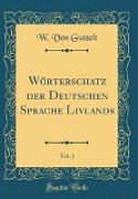 Wörterschatz der Deutschen Sprache Livlands, Vol. 1 (Classic Reprint)
