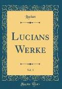 Lucians Werke, Vol. 3 (Classic Reprint)