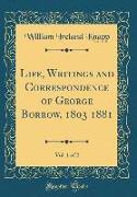 Life, Writings and Correspondence of George Borrow, 1803 1881, Vol. 1 of 2 (Classic Reprint)