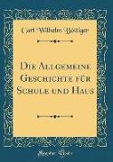 Die Allgemeine Geschichte für Schule und Haus (Classic Reprint)