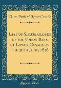 List of Shareholders of the Union Bank of Lower Canada on the 30th June, 1876 (Classic Reprint)