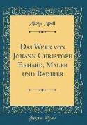 Das Werk von Johann Christoph Erhard, Maler und Radirer (Classic Reprint)