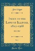 Index to the Laws of Illinois, 1812-1968, Vol. 1