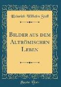 Bilder aus dem Altrömischen Leben (Classic Reprint)