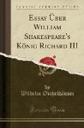 Essay Über William Shakespeare's König Richard III (Classic Reprint)