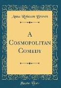 A Cosmopolitan Comedy (Classic Reprint)