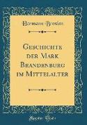 Geschichte der Mark Brandenburg im Mittelalter (Classic Reprint)