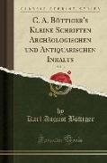 C. A. Böttiger's Kleine Schriften Archäologischen Und Antiquarischen Inhalts, Vol. 3 (Classic Reprint)