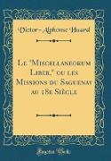 Le "Miscellaneorum Liber," ou les Missions du Saguenay au 18e Siècle (Classic Reprint)