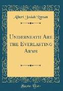 Underneath Are the Everlasting Arms (Classic Reprint)