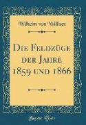 Die Feldzüge Der Jahre 1859 Und 1866 (Classic Reprint)