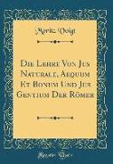 Die Lehre Von Jus Naturale, Aequum Et Bonum Und Jus Gentium Der Römer (Classic Reprint)