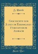 Geschichte Der Juden Im Ehemaligen Fürstenthum Ansbach (Classic Reprint)