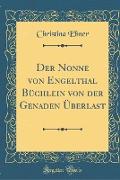 Der Nonne Von Engelthal Büchlein Von Der Genaden Überlast (Classic Reprint)