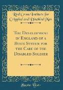 The Development in England of a State System for the Care of the Disabled Soldier (Classic Reprint)