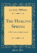 The Healing Spring: A Play from an Indian Legend (Classic Reprint)