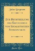 Zur Beurtheilung Des Kriticismus Vom Idealistischen Standpunkte (Classic Reprint)