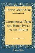 Commentar Über Den Brief Pauli an Die Römer (Classic Reprint)
