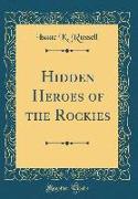 Hidden Heroes of the Rockies (Classic Reprint)