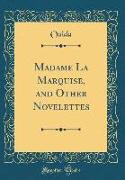 Madame La Marquise, and Other Novelettes (Classic Reprint)