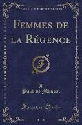 Femmes de la Régence, Vol. 1 (Classic Reprint)