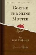 Goethe und Seine Mutter (Classic Reprint)