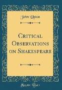 Critical Observations on Shakespeare (Classic Reprint)