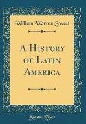 A History of Latin America (Classic Reprint)