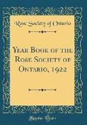 Year Book of the Rose Society of Ontario, 1922 (Classic Reprint)