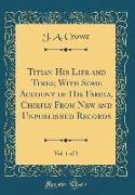 Titian His Life and Times, With Some Account of His Family, Chiefly From New and Unpublished Records, Vol. 1 of 2 (Classic Reprint)