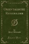 Orientalische Reisebilder (Classic Reprint)