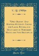 "Open Season" And Resting Retreats Among the Lakes, Rivers, and Mountains of Northern Maine and New Brunswick (Classic Reprint)