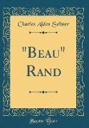 "Beau" Rand (Classic Reprint)