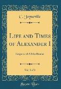 Life and Times of Alexander I, Vol. 3 of 3