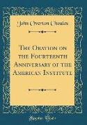 The Oration on the Fourteenth Anniversary of the American Institute (Classic Reprint)