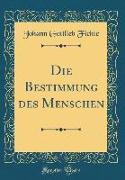 Die Bestimmung des Menschen (Classic Reprint)