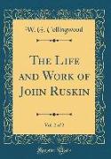 The Life and Work of John Ruskin, Vol. 2 of 2 (Classic Reprint)