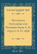 Minnesota Explorers and Pioneers From A. D. 1659 to A. D. 1858 (Classic Reprint)