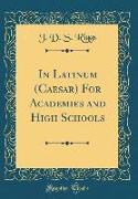 In Latinum (Caesar) For Academies and High Schools (Classic Reprint)