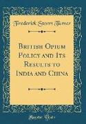 British Opium Policy and Its Results to India and China (Classic Reprint)