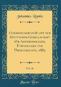 Correspondenz-Blatt der Deutschen Gesellschaft für Anthropologie, Ethnologie und Urgeschichte, 1885, Vol. 16 (Classic Reprint)