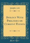 Biology With Preludes on Current Events (Classic Reprint)