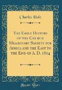 The Early History of the Church Missionary Society for Africa and the East to the End of A. D. 1814 (Classic Reprint)