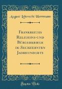 Frankreichs Religions-und Bürgerkriege im Sechzehnten Jahrhunderte (Classic Reprint)