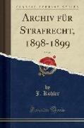 Archiv für Strafrecht, 1898-1899, Vol. 46 (Classic Reprint)