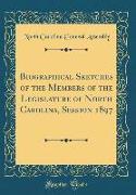 Biographical Sketches of the Members of the Legislature of North Carolina, Session 1897 (Classic Reprint)