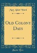 Old Colony Days (Classic Reprint)